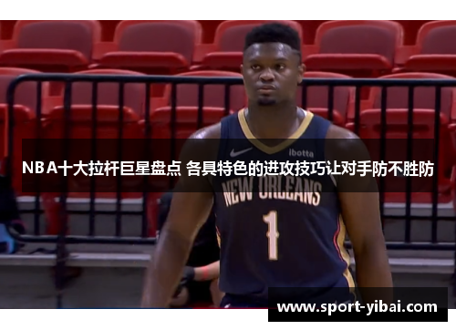 NBA十大拉杆巨星盘点 各具特色的进攻技巧让对手防不胜防